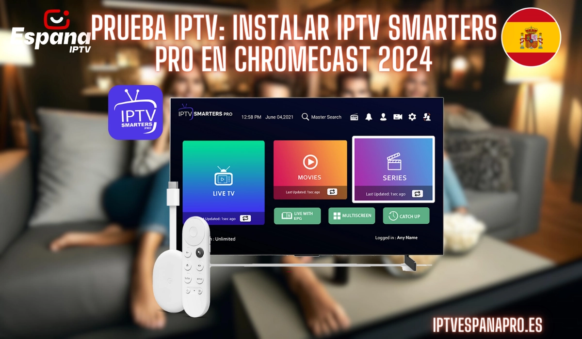 Prueba IPTV: Instalar IPTV Smarters Pro en Chromecast usando códigos de IPTV España 2024